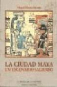 la ciudad maya: un escenario sagrado-miguel rivera dorado-9788474916232 la ciudad maya: un escenario sagrado-miguel rivera dorado-9788474916232