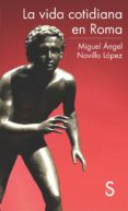 la vida cotidiana en roma-miguel angel novillo lopez-9788477377832 la vida cotidiana en roma-miguel angel novillo lopez-9788477377832