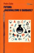futuro: ¿racionalismo o barbarie?-pedro caba-9788477747932 futuro: ¿racionalismo o barbarie?-pedro caba-9788477747932