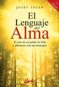 el lenguaje del alma: el arte de escuchar la vida y alinearse con ella-josep soler-9788484455332 el lenguaje del alma: el arte de escuchar la vida y alinearse con ella-josep soler-9788484455332