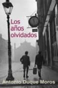 los años olvidados-antonio duque moros-9788488052032 los años olvidados-antonio duque moros-9788488052032