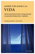 morir por amor a la vida: testimonios de eutanasias clandestinas en españa-margarita espuña-9788489957732 morir por amor a la vida: testimonios de eutanasias clandestinas en españa-margarita espuña-9788489957732