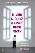 el niño al que se le olvido como mirar: comprender y afrontar el autismo-juan martos-maria llorente-9788490609132 el niño al que se le olvido como mirar: comprender y afrontar el autismo-juan martos-maria llorente-9788490609132