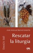 Descarga de libro pda RESCATAR LA LITURGIA en español de JOSE MANUEL BERNAL LLORENTE