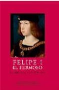 felipe i el hermoso : la belleza y la locura-miguel angel zalama-paul vandenbroeck-9788493464332 felipe i el hermoso : la belleza y la locura-miguel angel zalama-paul vandenbroeck-9788493464332