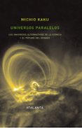 universos paralelos: los universos alternativos de la ciencia y e l futuro del cosmos-michio kaku-9788493576332 universos paralelos: los universos alternativos de la ciencia y e l futuro del cosmos-michio kaku-9788493576332