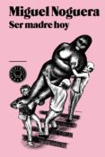 ser madre hoy-miguel noguera-9788494001932 ser madre hoy-miguel noguera-9788494001932