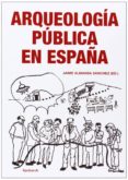 arqueología pública en españa-jaime almansa-9788494103032 arqueología pública en españa-jaime almansa-9788494103032