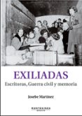 exiliadas. escritoras, guerra civil y memoria (montesinos)-josebe martinez-9788496831032 exiliadas. escritoras, guerra civil y memoria (montesinos)-josebe martinez-9788496831032