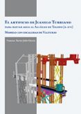 el artificio de juanelo de turriano para elevar agua al alcazar de toledo (siglo xvi)-francesc jufre garcia-9788497432832 el artificio de juanelo de turriano para elevar agua al alcazar de toledo (siglo xvi)-francesc jufre garcia-9788497432832