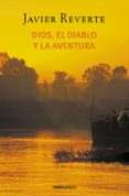 dios, el diablo y la aventura-javier reverte-9788497596732 dios, el diablo y la aventura-javier reverte-9788497596732