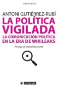 la politica vigilada: la comunicacion politica en la era de wikil eaks-antoni gutierrez rubi-9788497884532 la politica vigilada: la comunicacion politica en la era de wikil eaks antoni gutierrez rubi 9788497884532