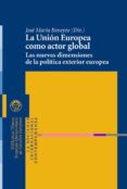 la union europea como actor global: las nuevas dimensiones de la politica exterior europea-jose maria beneyto-9788499402932 la union europea como actor global: las nuevas dimensiones de la politica exterior europea-jose maria beneyto-9788499402932