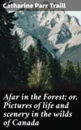 Libros de audio en inglés descarga gratuita de texto AFAR IN THE FOREST; OR, PICTURES OF LIFE AND SCENERY IN THE WILDS OF CANADA
         (edición en inglés) 4064066361242 de CATHARINE PARR TRAILL 