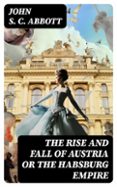 Ebooks descargar ipod THE RISE AND FALL OF AUSTRIA OR THE HABSBURG EMPIRE  (edición en inglés) de JOHN S. C. ABBOTT (Literatura española)