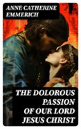 THE DOLOROUS PASSION OF OUR LORD JESUS CHRIST  (edición en inglés)