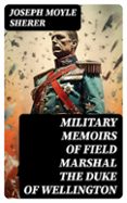 Descargar libro electrónico para teléfonos móviles MILITARY MEMOIRS OF FIELD MARSHAL THE DUKE OF WELLINGTON  (edición en inglés) 8596547734642  de JOSEPH MOYLE SHERER