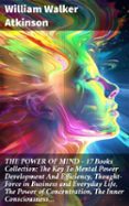 THE POWER OF MIND - 17 BOOKS COLLECTION: THE KEY TO MENTAL POWER DEVELOPMENT AND EFFICIENCY, THOUGHT-FORCE IN BUSINESS AND EVERYDAY LIFE, THE POWER OF CONCENTRATION, THE INNER CONSCIOUSNESS…  (edición en inglés)