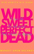 WILD SWEET PERFECT DEAD