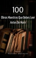 Leer libros educativos en línea gratis sin descarga 100 OBRAS MAESTRAS QUE DEBES LEER ANTES DE MORIR 9782380378542 de  (Literatura española) PDB PDF