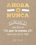 ahora o nunca: 500 cosas que hacer por lo menos una vez en la vida-elise de rijck-9788401022142 ahora o nunca: 500 cosas que hacer por lo menos una vez en la vida-elise de rijck-9788401022142