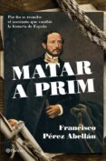 matar a prim-francisco perez abellan-9788408124542 matar a prim-francisco perez abellan-9788408124542