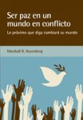 ser paz en un mundo en conflicto: lo proximo que diga cambiara su mundo-marshall b. rosenberg-9788415053842 ser paz en un mundo en conflicto: lo proximo que diga cambiara su mundo-marshall b. rosenberg-9788415053842