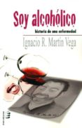 soy alcoholico: historia de una enfermedad-ignacio r. martin vega-9788415160342 soy alcoholico: historia de una enfermedad-ignacio r. martin vega-9788415160342