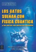 los gatos sueñan con fisica cuantica y los perros con universos p aralelos-jorge blaschke-9788415256342 los gatos sueñan con fisica cuantica y los perros con universos p aralelos-jorge blaschke-9788415256342