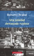una soledad demasiado ruidosa-bohumil hrabal-9788416252442 una soledad demasiado ruidosa-bohumil hrabal-9788416252442