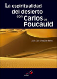 la espiritualidad del desierto con carlos de foucauld-jose luis vazquez borau-9788428554442 la espiritualidad del desierto con carlos de foucauld-jose luis vazquez borau-9788428554442