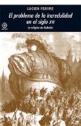problema de la incredulidad en siglo xvi la religion de rabelais-lucien lefebvre-9788446002642 problema de la incredulidad en siglo xvi la religion de rabelais-lucien lefebvre-9788446002642