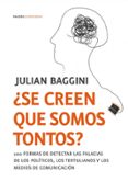 ¿se creen que somos tontos?: 100 formas de detectar las falacias de los politicos, los tertulianos y los medios de comunicacion-julian baggini-9788449323942 ¿se creen que somos tontos?: 100 formas de detectar las falacias de los politicos, los tertulianos y los medios de comunicacion-julian baggini-9788449323942
