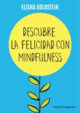 descubre la felicidad con mindfulness: los 7 pasos para recuperar el control de tu mente, tu estado de animo y tu vida-elisha goldstein-9788449332142 descubre la felicidad con mindfulness: los 7 pasos para recuperar el control de tu mente, tu estado de animo y tu vida-elisha goldstein-9788449332142