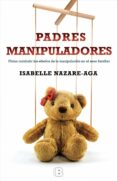 padres manipuladores: como combatir los efectos de la manipulacion en el seno familiar-isabelle nazare-aga-9788466657242 padres manipuladores: como combatir los efectos de la manipulacion en el seno familiar-isabelle nazare-aga-9788466657242