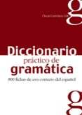 diccionario practico de gramatica: 800 fichas de uso correcto del español-oscar cerrolaza gili-9788477116042 diccionario practico de gramatica: 800 fichas de uso correcto del español-oscar cerrolaza gili-9788477116042