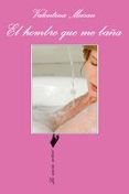 el hombre que me baña-valentina moran-9788483830642 el hombre que me baña-valentina moran-9788483830642