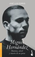 miguel hernandez: pasiones, carcel y muerte de un poeta-jose luis ferris-9788484602842 miguel hernandez: pasiones, carcel y muerte de un poeta-jose luis ferris-9788484602842