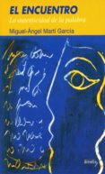 el encuentro: la autenticidad de la palabra-miguel-angel marti garcia-9788484691242 el encuentro: la autenticidad de la palabra-miguel-angel marti garcia-9788484691242