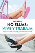 no elijas: vive y trabaja (ed. actualizada): como conciliar el mundo personal con el laboral-luis muiño-9788490627242 no elijas: vive y trabaja (ed. actualizada): como conciliar el mundo personal con el laboral-luis muiño-9788490627242