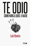 te odio como nunca quise a nadie-luis ramiro-9788494134142 te odio como nunca quise a nadie-luis ramiro-9788494134142