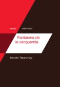 fantasma de la vanguardia-damian tabarovsky-9788494686542 fantasma de la vanguardia-damian tabarovsky-9788494686542