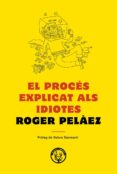 el procés explicat als idiotes-roger pelaez-9788494780042 el procés explicat als idiotes-roger pelaez-9788494780042