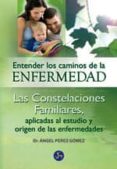 entender los caminos de la enfermedad: las constelaciones familia res aplicadas al estudio y origen de las enfermedades-angel i. perez gomez-9788495973542 entender los caminos de la enfermedad: las constelaciones familia res aplicadas al estudio y origen de las enfermedades-angel i. perez gomez-9788495973542