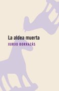 la aldea muerta-xurxo borrazas-9788496594142 la aldea muerta-xurxo borrazas-9788496594142