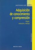 adquisicion de conocimiento y comprension: origen, evolucion y me todo-jose antonio leon-9788497422642 adquisicion de conocimiento y comprension: origen, evolucion y me todo-jose antonio leon-9788497422642