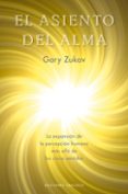 el asiento del alma: la expansion de la percepcion humana mas all a de los cinco sentidos-gary zukav-9788497774642 el asiento del alma: la expansion de la percepcion humana mas all a de los cinco sentidos-gary zukav-9788497774642