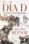 el dia d: la batalla de normandia-antony beevor-9788498921342 el dia d: la batalla de normandia-antony beevor-9788498921342