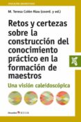 retos y certezas sobre la construccion del conocimiento practico en la formacion de maestros-mª teresa colen riau-9788499219042 retos y certezas sobre la construccion del conocimiento practico en la formacion de maestros-mª teresa colen riau-9788499219042
