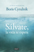 salvate, la vida te espera-boris cyrulnik-9788499922942 salvate, la vida te espera-boris cyrulnik-9788499922942